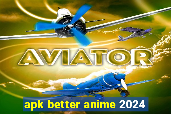 apk better anime 2024